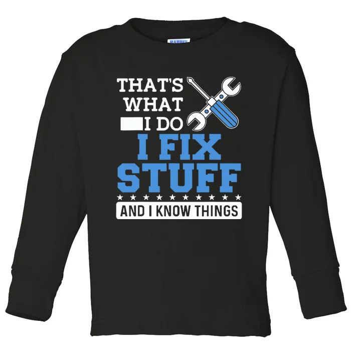 Funny Mechanic I Fix Stuff and I Know Things Toddler Long Sleeve Shirt