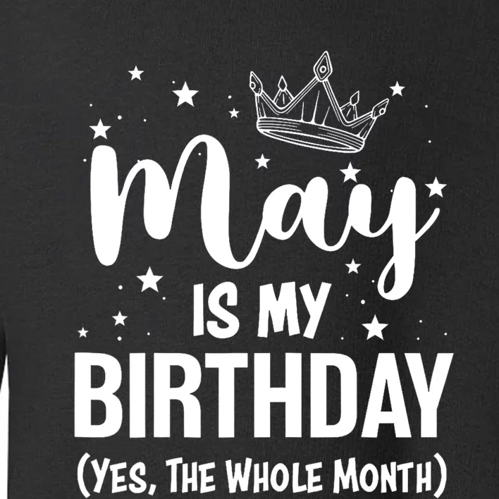 Funny May Is My Birthday Yes The Whole Month Toddler Sweatshirt