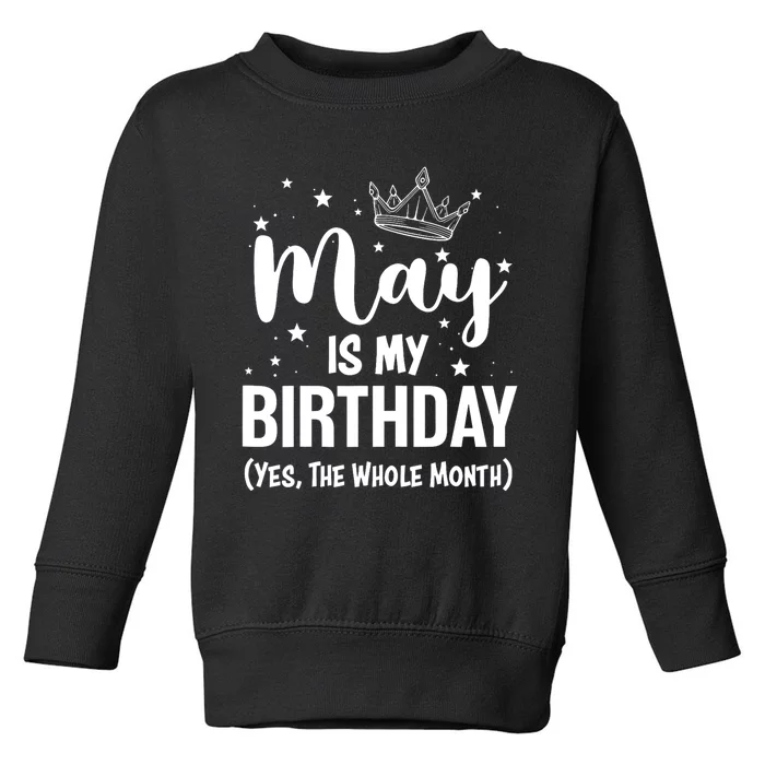 Funny May Is My Birthday Yes The Whole Month Toddler Sweatshirt