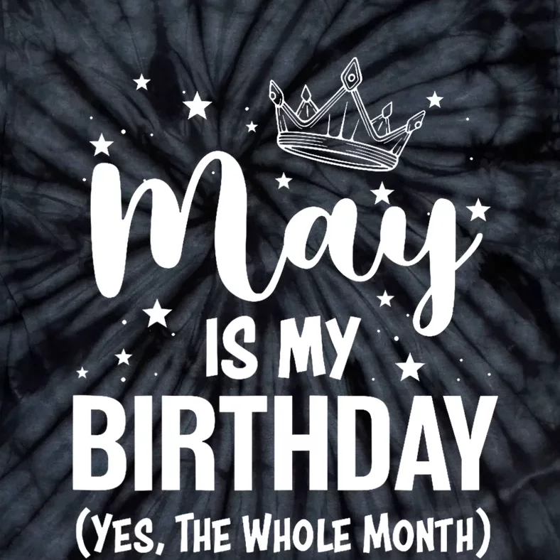 Funny May Is My Birthday Yes The Whole Month Tie-Dye T-Shirt