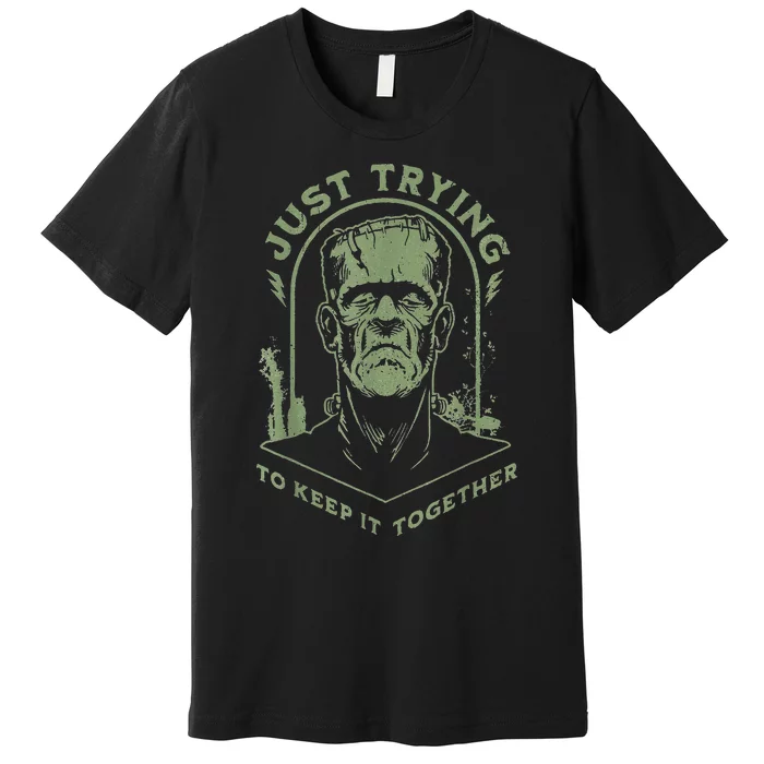 Frankenstein Monster Just Trying To Keep It Together Premium T-Shirt