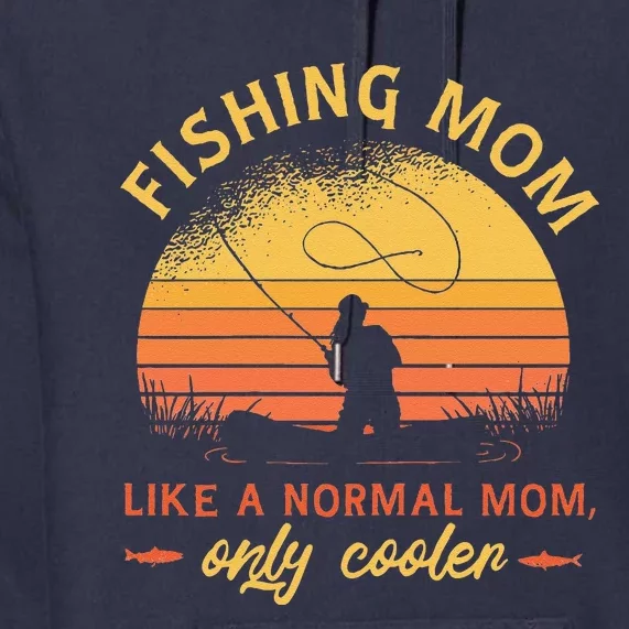 Fishing Mom Like A Normal Mom Only Cooler Premium Hoodie