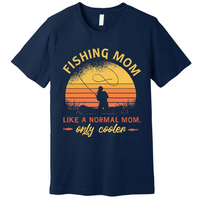 Fishing Mom Like A Normal Mom Only Cooler Premium T-Shirt