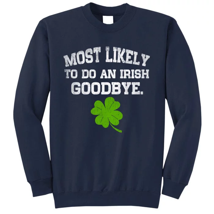 Funny Most Likely To Do An Irish Goodbye Gift For St PatrickS Day Tall Sweatshirt