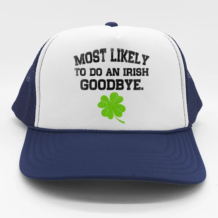 Funny Most Likely To Do An Irish Goodbye Gift For St PatrickS Day Trucker Hat