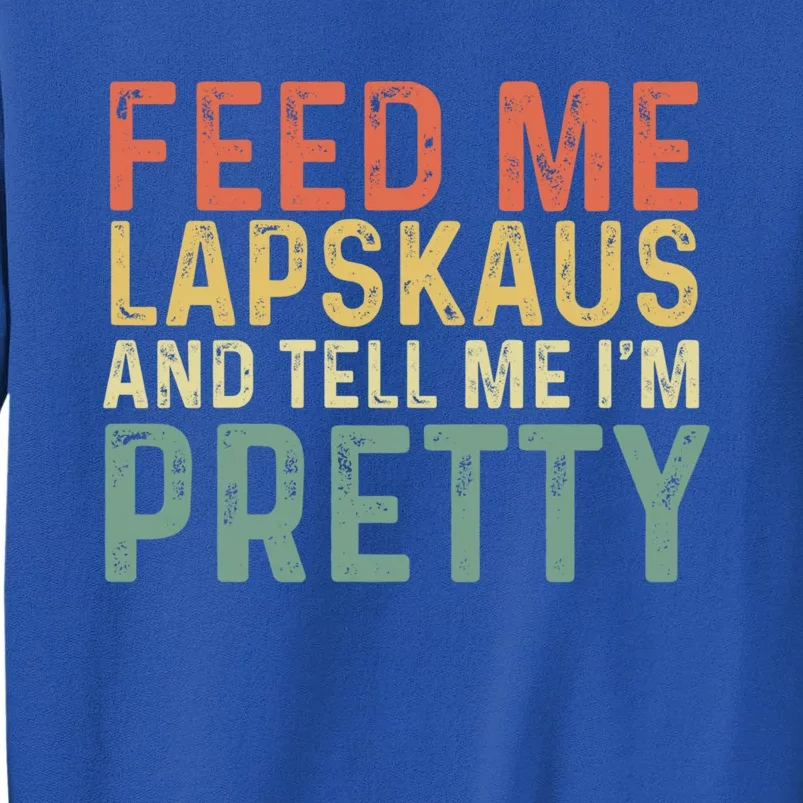 Feed Me Lapskaus And Tell Me Im Pretty Norwegian Foodie Gift Tall Sweatshirt