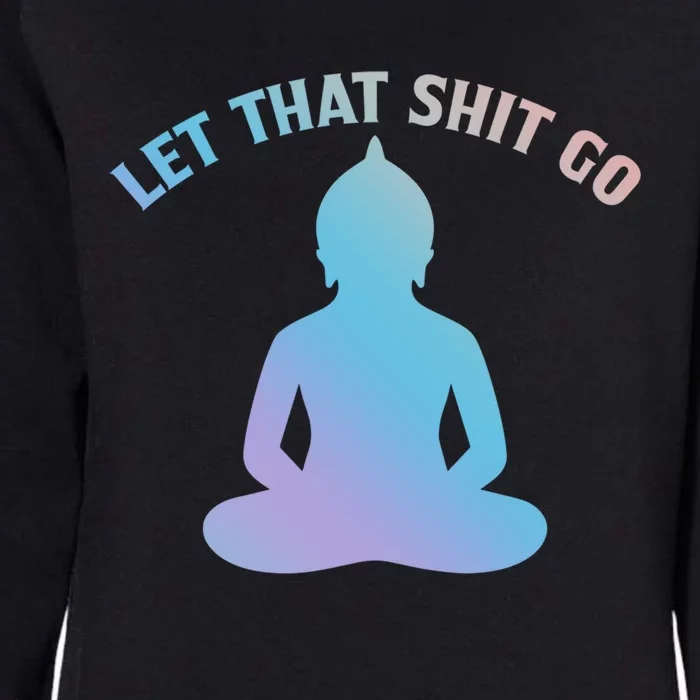 Funny Meme Let That Shit Go Tee For Yoga Or Meditation Gift Womens California Wash Sweatshirt