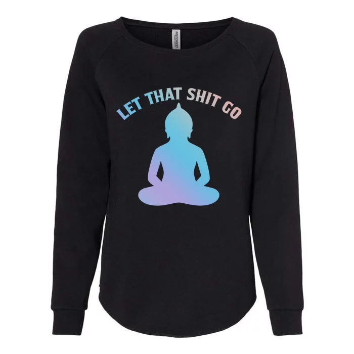 Funny Meme Let That Shit Go Tee For Yoga Or Meditation Gift Womens California Wash Sweatshirt