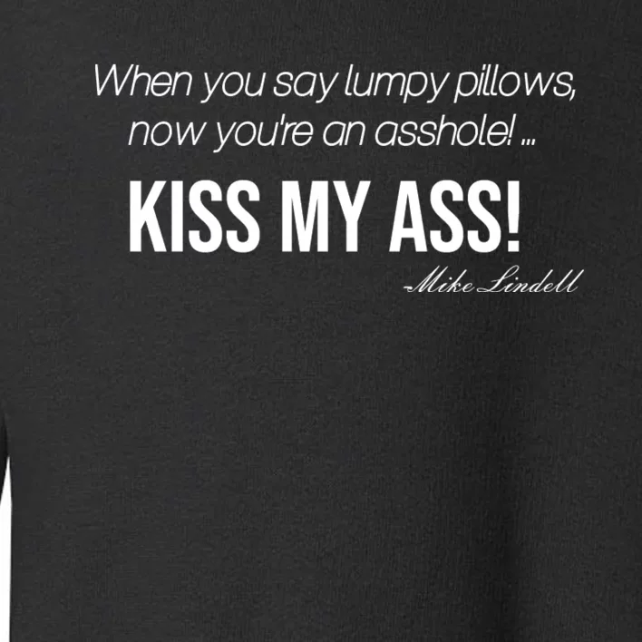 Funny Mike Lindell Lumpy Pillows Now Youre An Asshole Kiss My Ass Toddler Sweatshirt