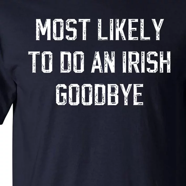 Funny Most Likely To Do An Irish Goodbye Tall T-Shirt