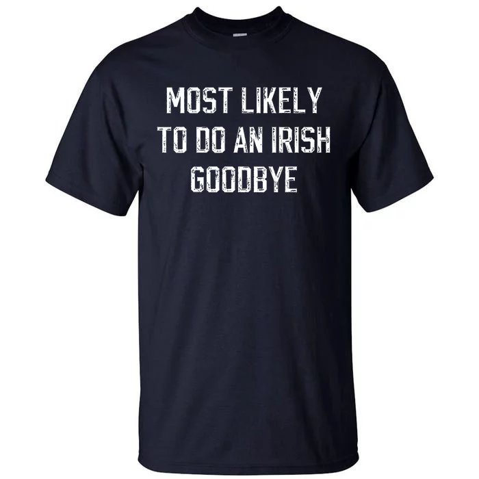 Funny Most Likely To Do An Irish Goodbye Tall T-Shirt