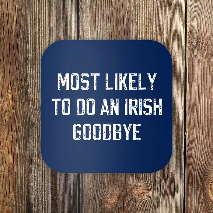 Funny Most Likely To Do An Irish Goodbye Coaster