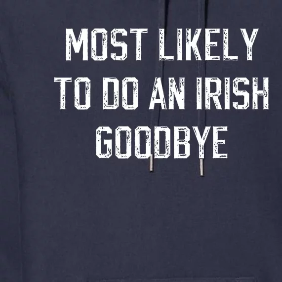 Funny Most Likely To Do An Irish Goodbye Premium Hoodie