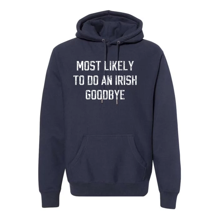 Funny Most Likely To Do An Irish Goodbye Premium Hoodie