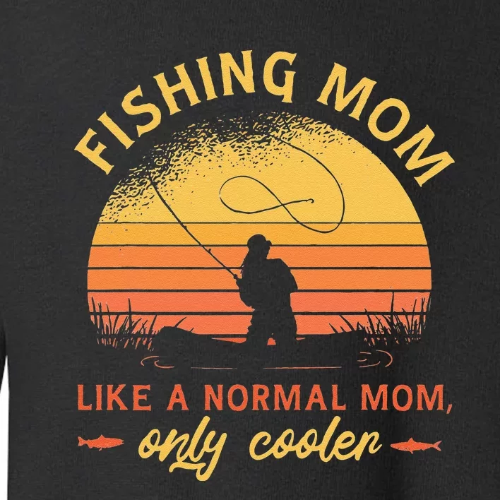 Fishing Mom Like A Normal Mom Only Cooler Toddler Sweatshirt