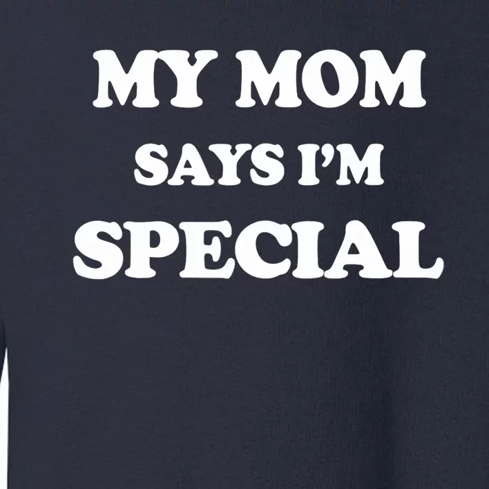 Funny My Mom Says I'm Special For Sons And Daughters Toddler Sweatshirt