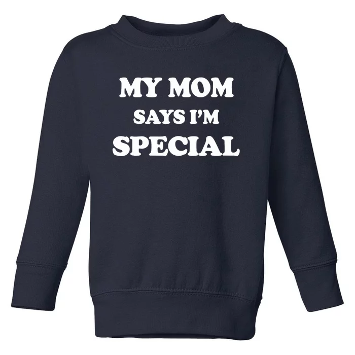 Funny My Mom Says I'm Special For Sons And Daughters Toddler Sweatshirt