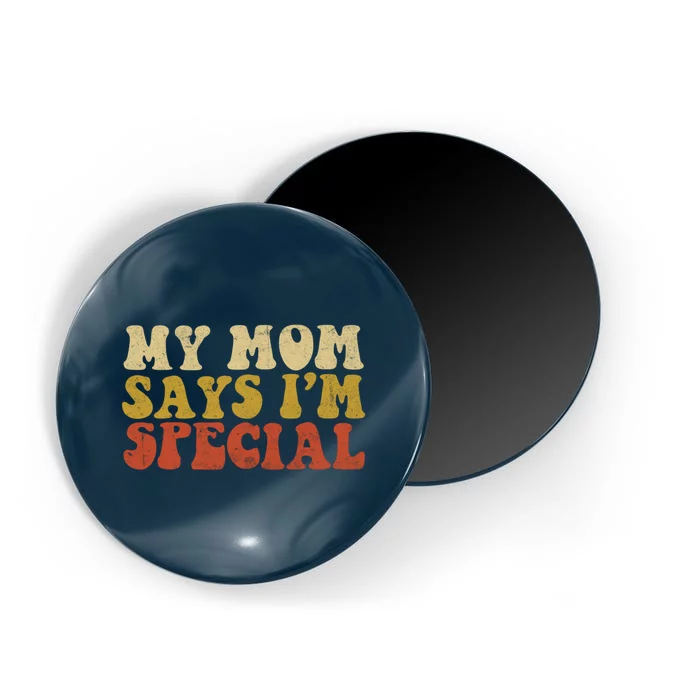 Funny My Mom Says Im Special For Sons And Daughters Magnet