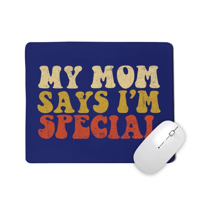 Funny My Mom Says Im Special For Sons And Daughters Mousepad