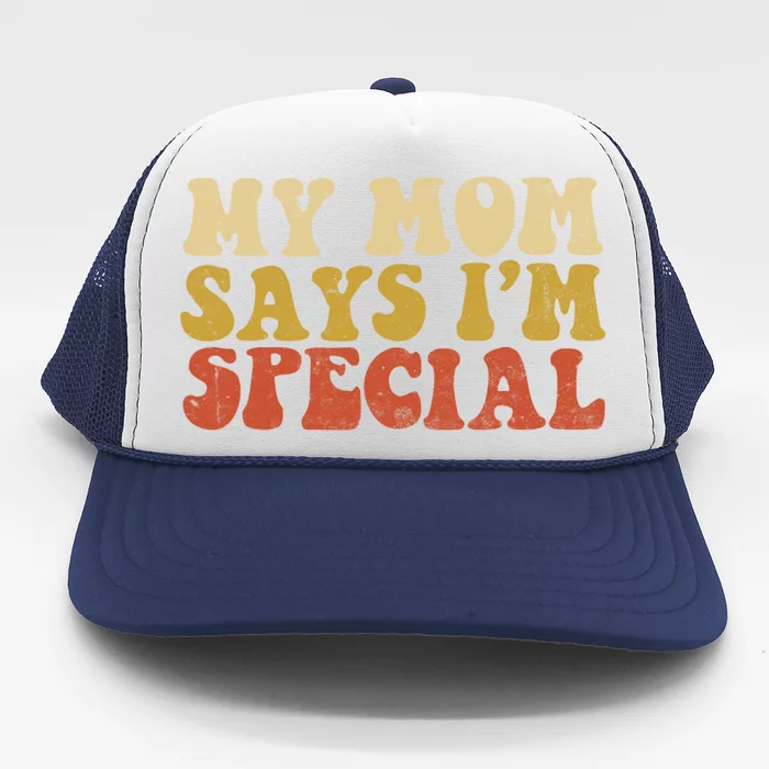 Funny My Mom Says Im Special For Sons And Daughters Trucker Hat