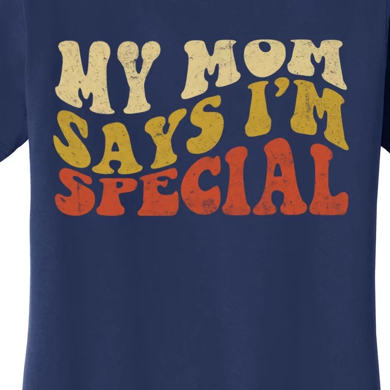 Funny My Mom Says Im Special For Sons And Daughters Women's T-Shirt