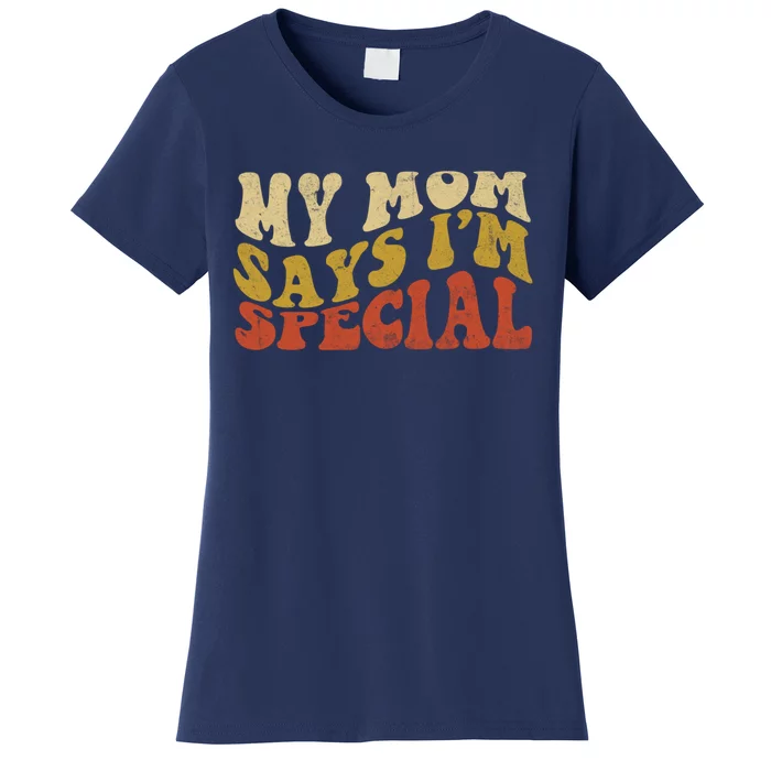 Funny My Mom Says Im Special For Sons And Daughters Women's T-Shirt