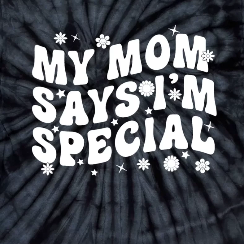 Funny My Mom Says Im Special For Sons And Daughters Tie-Dye T-Shirt