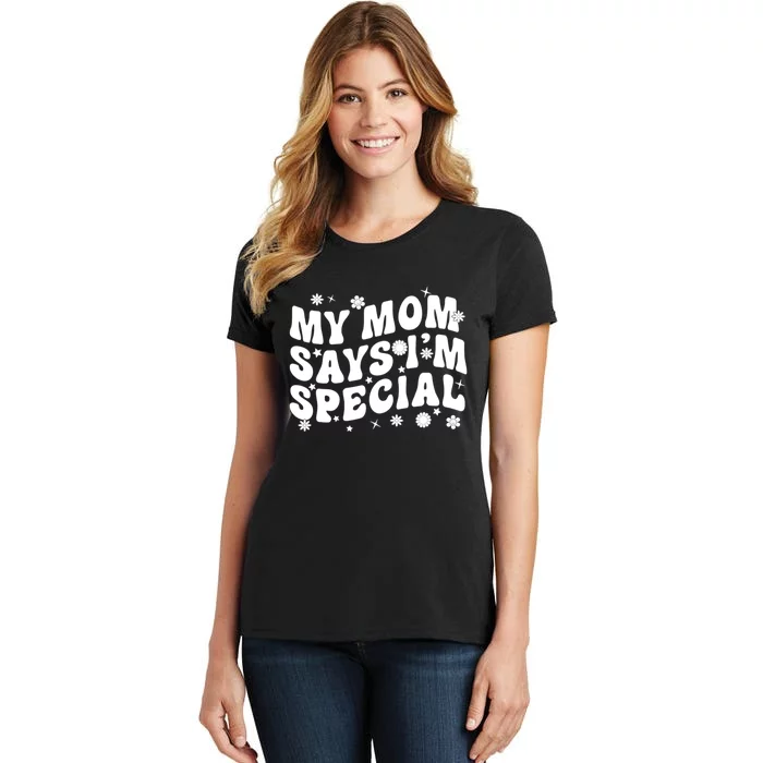 Funny My Mom Says Im Special For Sons And Daughters Women's T-Shirt