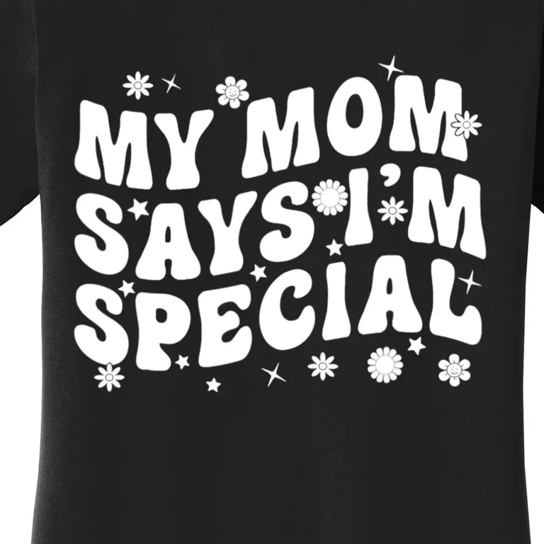 Funny My Mom Says Im Special For Sons And Daughters Women's T-Shirt