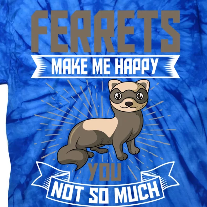 Ferrets Makes Me Happy You Not So Much Gift Tie-Dye T-Shirt