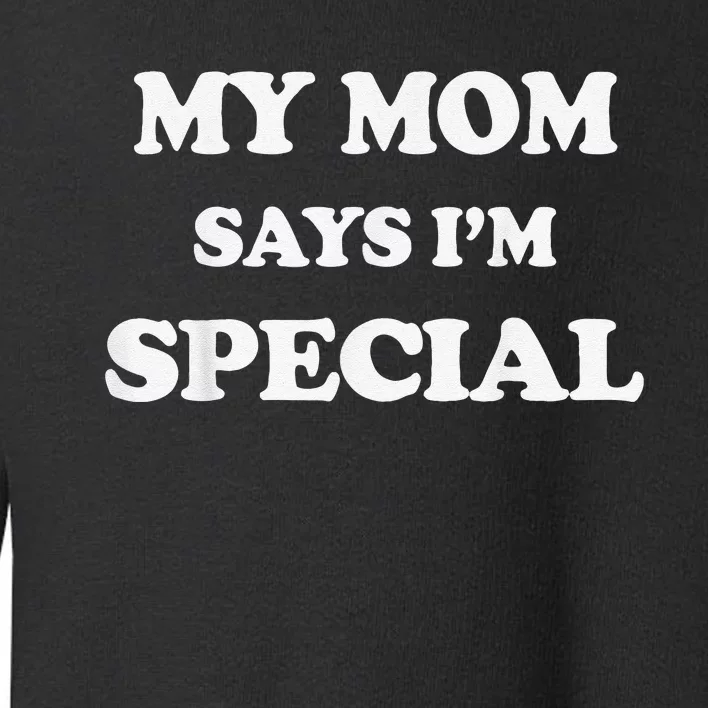 Funny My Mom Says I'm Special for Sons and Daughters Toddler Sweatshirt