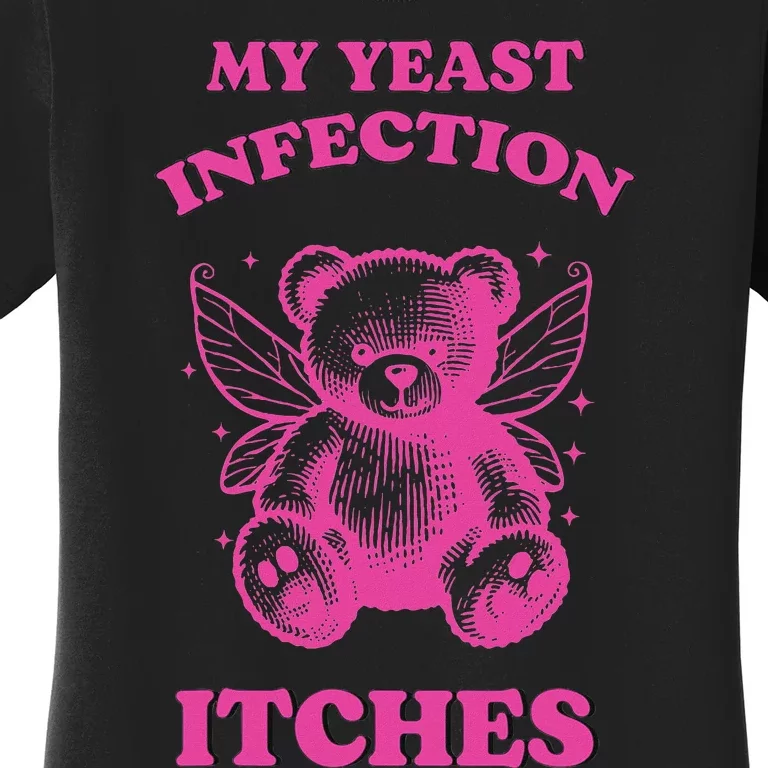 Funny Meme My Yeast Infection Itches Weird Humor Offensive Women's T-Shirt