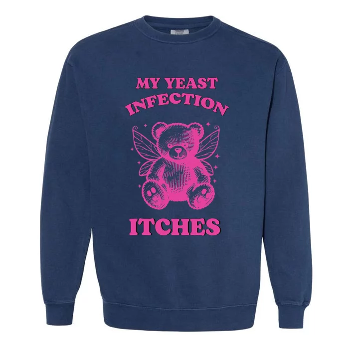 Funny Meme My Yeast Infection Itches Weird Humor Offensive Garment-Dyed Sweatshirt