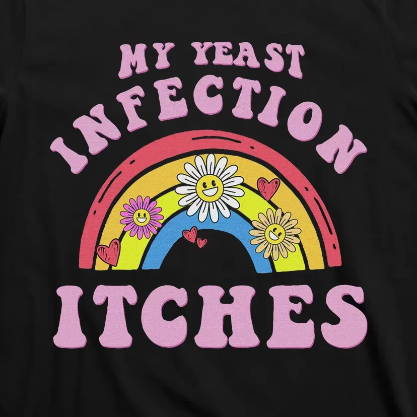 Funny Meme My Yeast Infection Itches Weird Humor Offensive T-Shirt