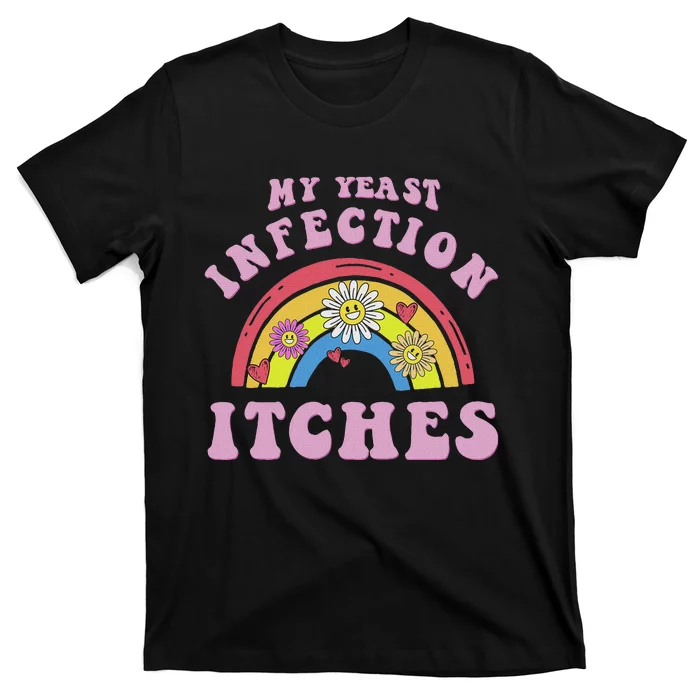 Funny Meme My Yeast Infection Itches Weird Humor Offensive T-Shirt