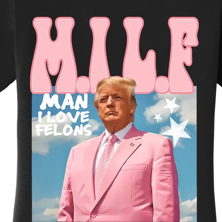 Funny Milf Man I Love Felons Trump President Supporters 2024 Women's T-Shirt