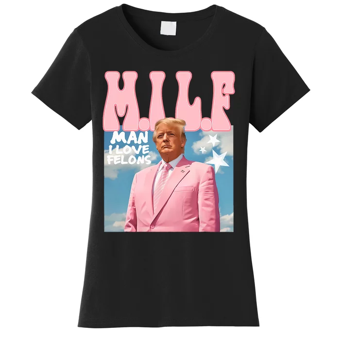 Funny Milf Man I Love Felons Trump President Supporters 2024 Women's T-Shirt