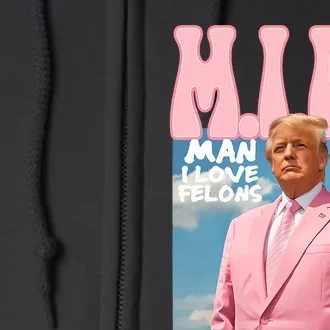 Funny Milf Man I Love Felons Trump President Supporters 2024 Full Zip Hoodie