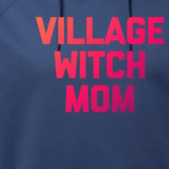 Funny Mom Meaningful Gift: Village Witch Mom Gift Funny Saying Mom Gift Performance Fleece Hoodie