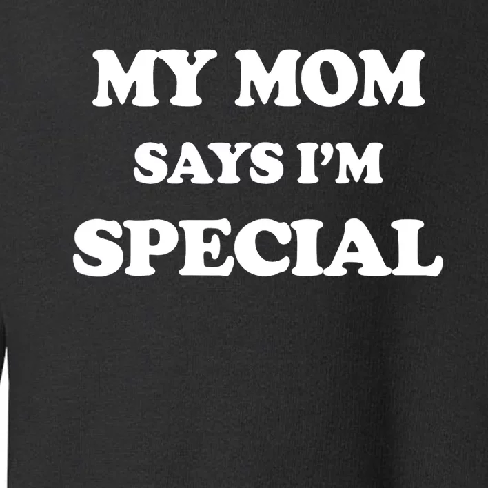 Funny My Mom Says I'm Special for Sons and Daughters Toddler Sweatshirt