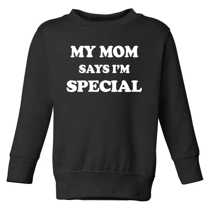 Funny My Mom Says I'm Special for Sons and Daughters Toddler Sweatshirt