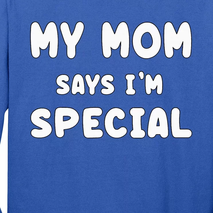 Funny My Mom Says Im Special Funny Long Sleeve Shirt