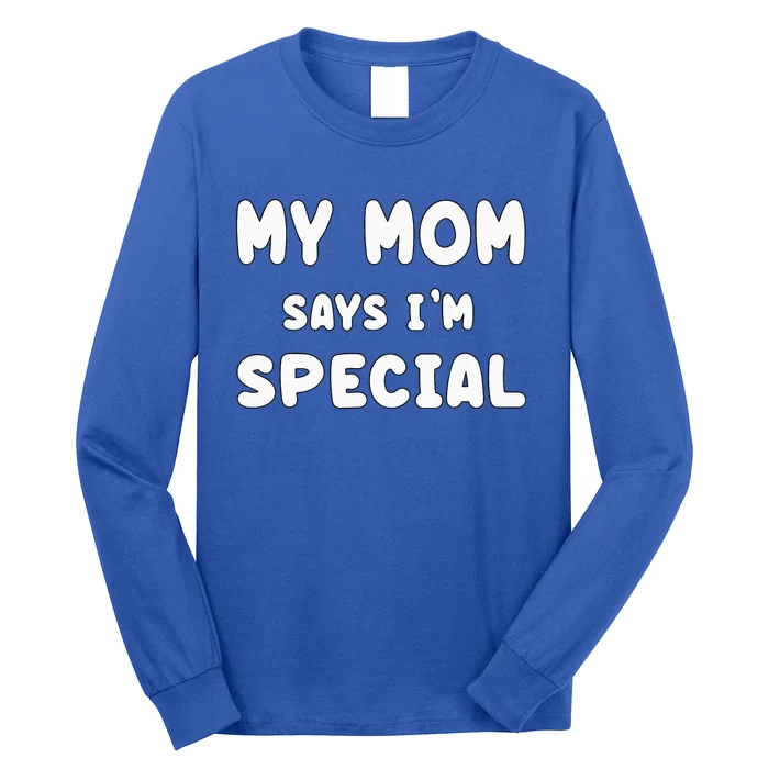 Funny My Mom Says Im Special Funny Long Sleeve Shirt