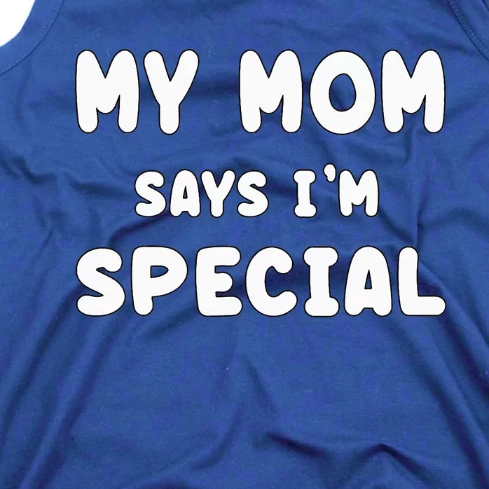 Funny My Mom Says Im Special Funny Tank Top