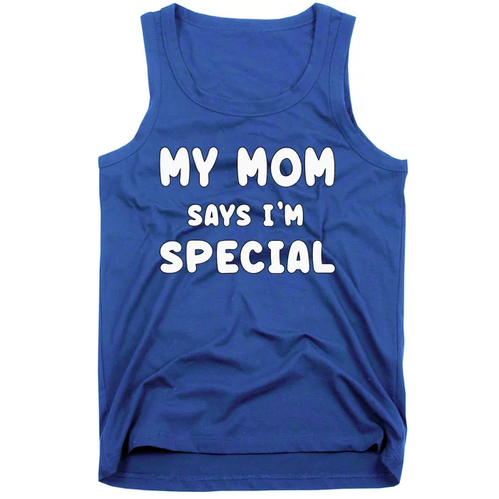 Funny My Mom Says Im Special Funny Tank Top