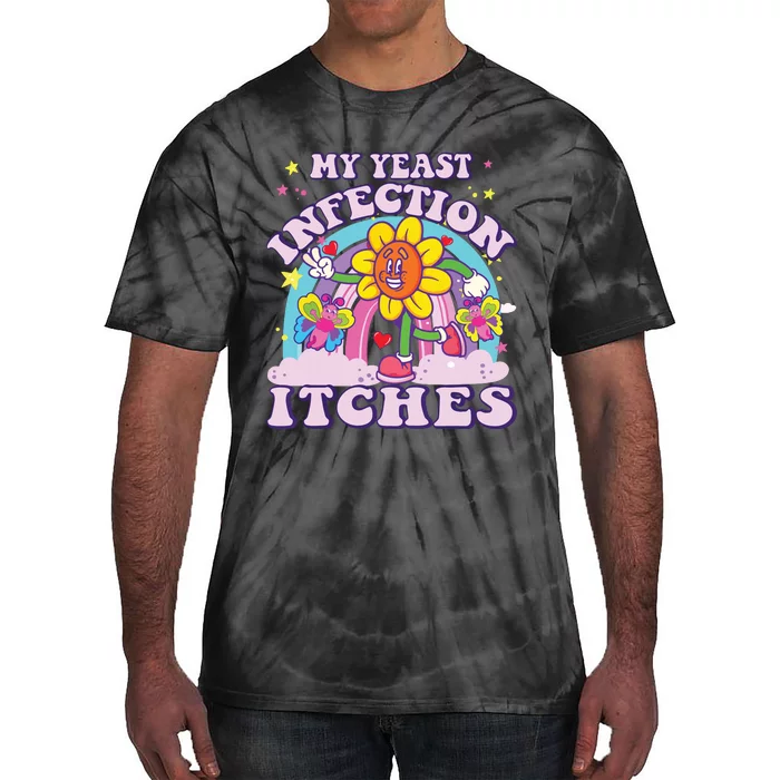 Funny Meme My Yeast Infection Itches Weird Humor Offensive Tie-Dye T-Shirt