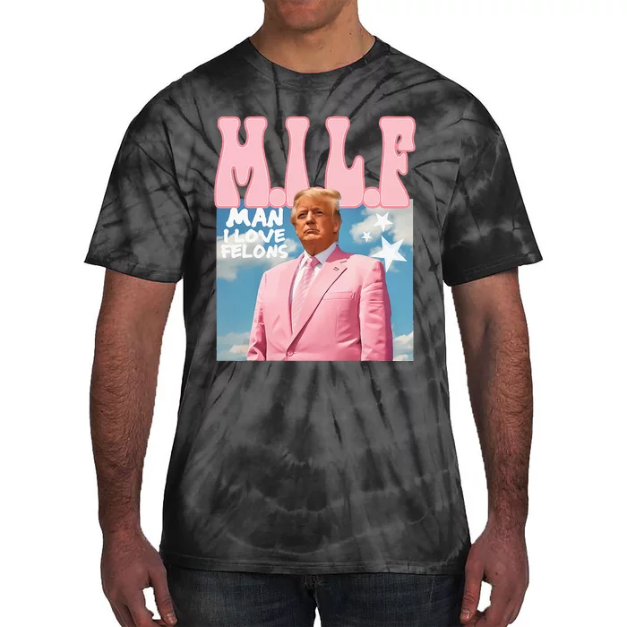 Funny Milf Man I Love Felons Trump President Supporters 2024 Tie-Dye T-Shirt