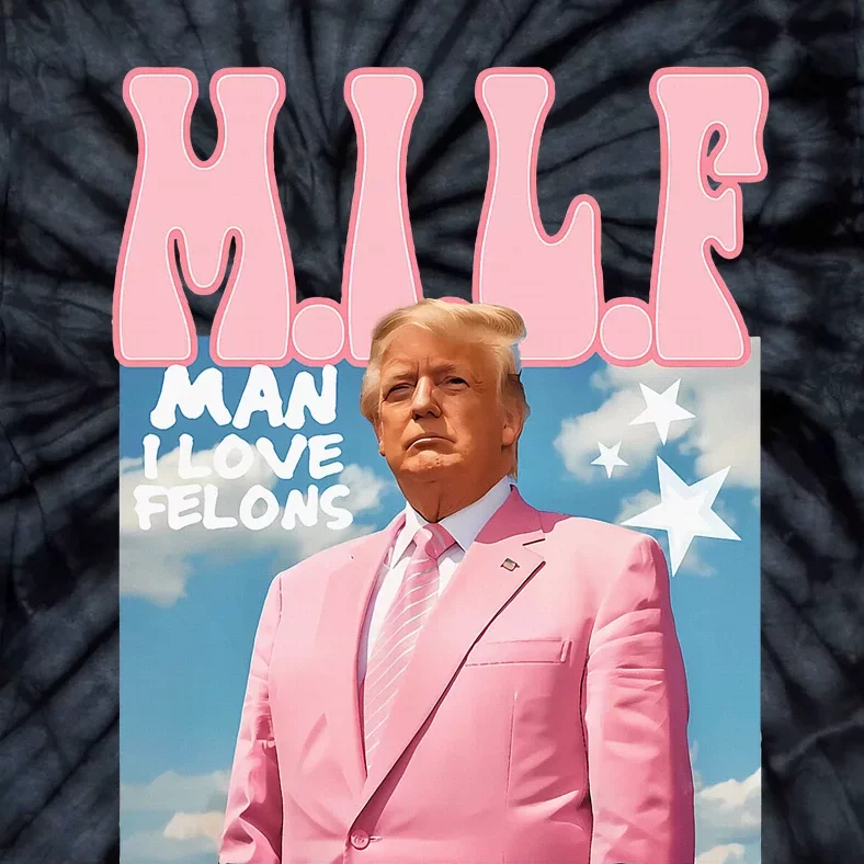 Funny Milf Man I Love Felons Trump President Supporters 2024 Tie-Dye T-Shirt