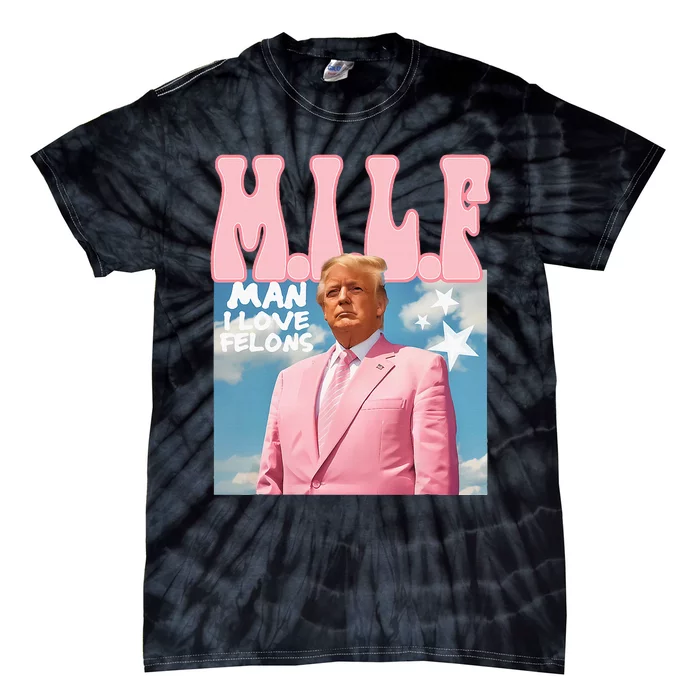 Funny Milf Man I Love Felons Trump President Supporters 2024 Tie-Dye T-Shirt