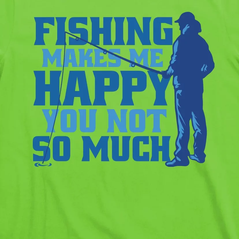 Fishing Makes Me Happy Funny T-Shirt